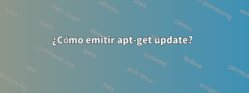 ¿Cómo emitir apt-get update? 