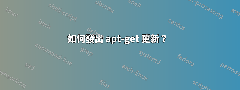 如何發出 apt-get 更新？ 