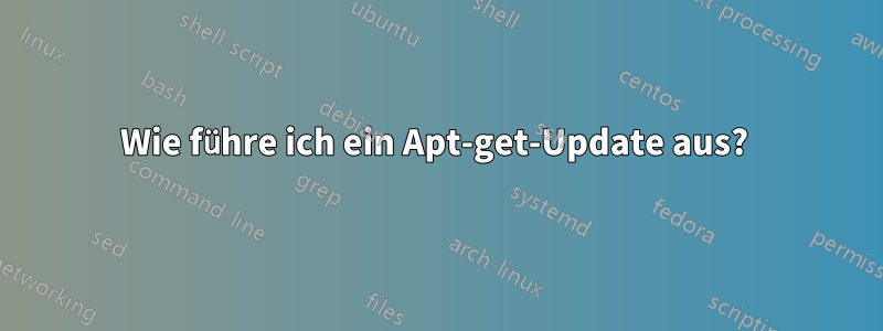 Wie führe ich ein Apt-get-Update aus? 