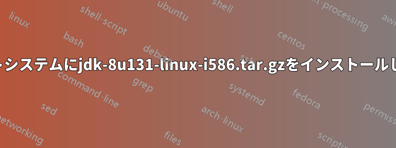 32ビットシステムにjdk-8u131-linux-i586.tar.gzをインストールしたい