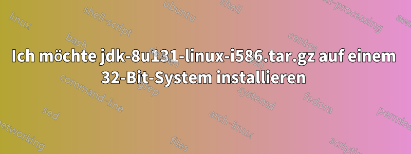 Ich möchte jdk-8u131-linux-i586.tar.gz auf einem 32-Bit-System installieren