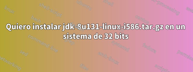 Quiero instalar jdk-8u131-linux-i586.tar.gz en un sistema de 32 bits