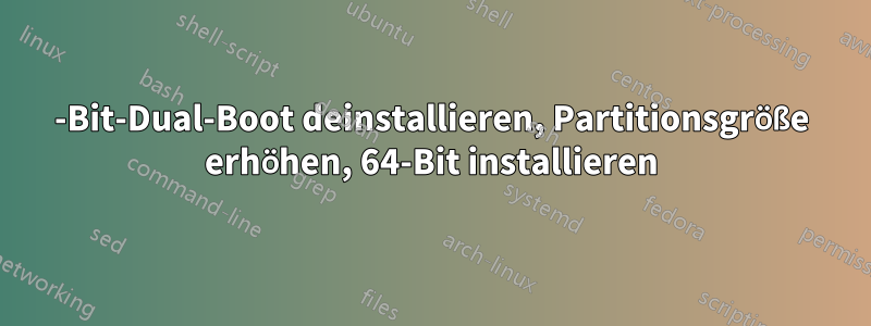 32-Bit-Dual-Boot deinstallieren, Partitionsgröße erhöhen, 64-Bit installieren