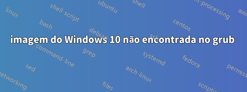 imagem do Windows 10 não encontrada no grub