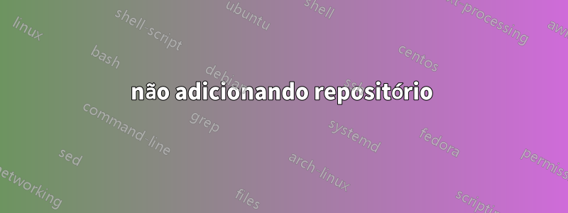 não adicionando repositório