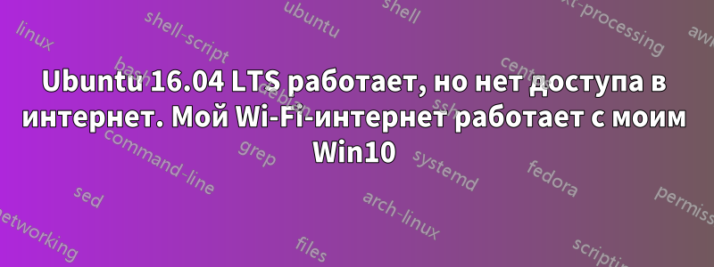 Ubuntu 16.04 LTS работает, но нет доступа в интернет. Мой Wi-Fi-интернет работает с моим Win10