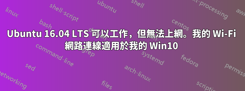 Ubuntu 16.04 LTS 可以工作，但無法上網。我的 Wi-Fi 網路連線適用於我的 Win10