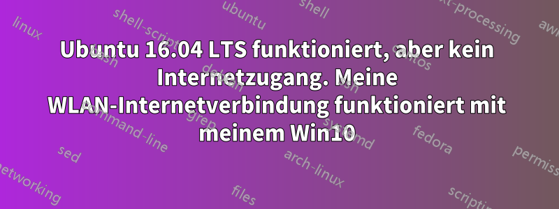 Ubuntu 16.04 LTS funktioniert, aber kein Internetzugang. Meine WLAN-Internetverbindung funktioniert mit meinem Win10