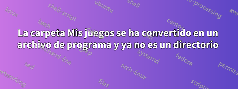 La carpeta Mis juegos se ha convertido en un archivo de programa y ya no es un directorio