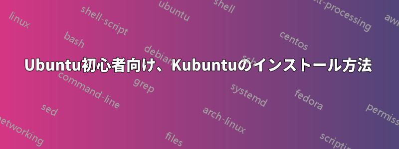 Ubuntu初心者向け、Kubuntuのインストール方法