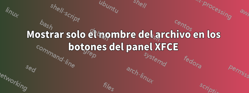 Mostrar solo el nombre del archivo en los botones del panel XFCE