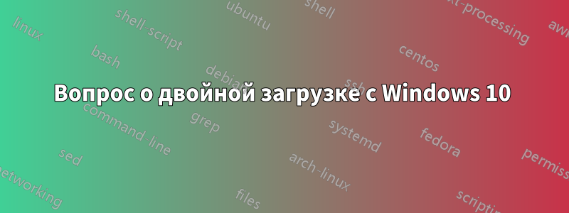 Вопрос о двойной загрузке с Windows 10