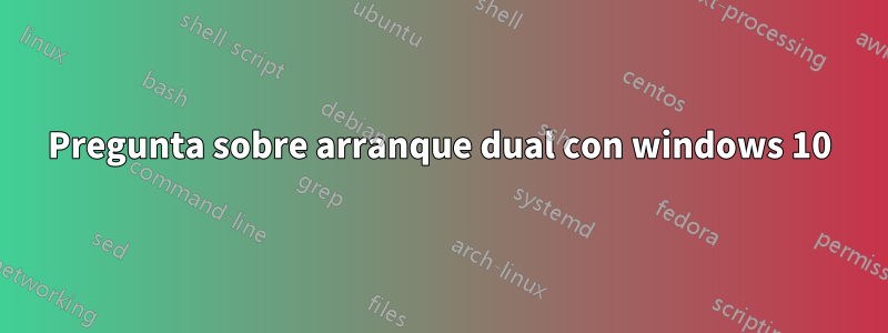 Pregunta sobre arranque dual con windows 10