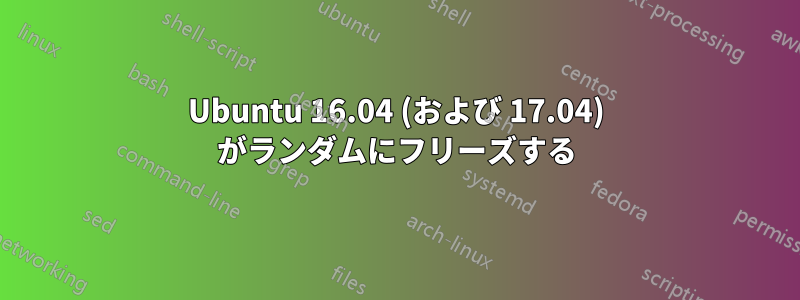 Ubuntu 16.04 (および 17.04) がランダムにフリーズする