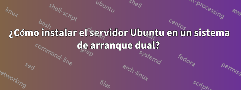 ¿Cómo instalar el servidor Ubuntu en un sistema de arranque dual? 