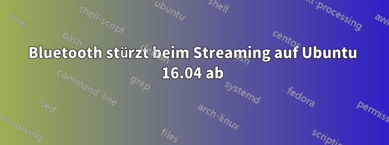 Bluetooth stürzt beim Streaming auf Ubuntu 16.04 ab