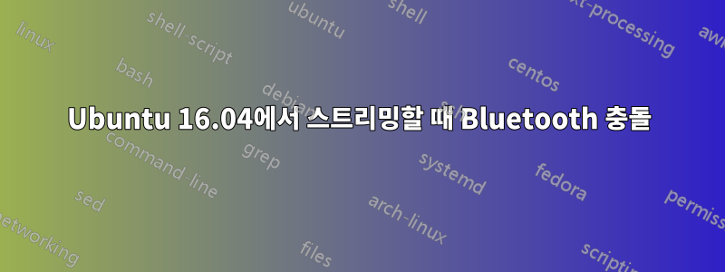 Ubuntu 16.04에서 스트리밍할 때 Bluetooth 충돌