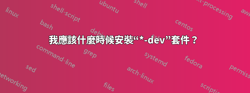 我應該什麼時候安裝“*-dev”套件？