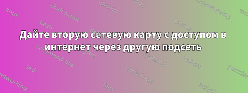 Дайте вторую сетевую карту с доступом в интернет через другую подсеть