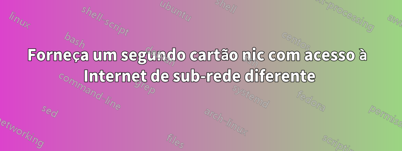 Forneça um segundo cartão nic com acesso à Internet de sub-rede diferente