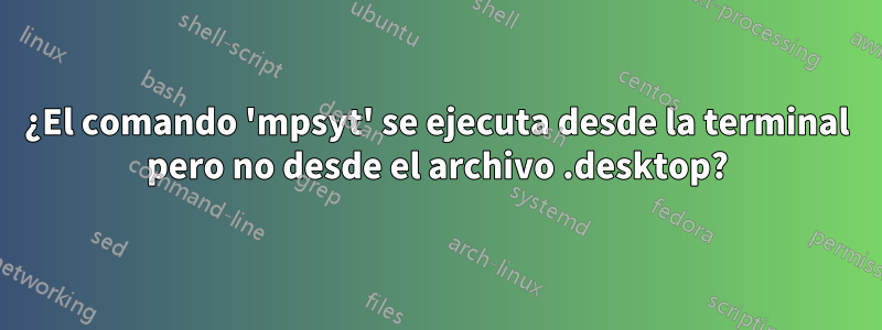 ¿El comando 'mpsyt' se ejecuta desde la terminal pero no desde el archivo .desktop?