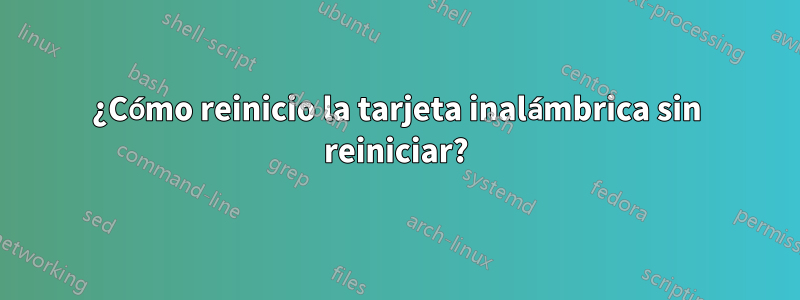 ¿Cómo reinicio la tarjeta inalámbrica sin reiniciar?