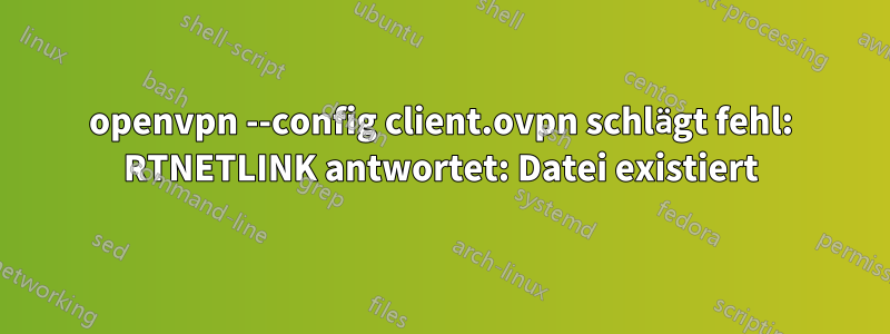 openvpn --config client.ovpn schlägt fehl: RTNETLINK antwortet: Datei existiert