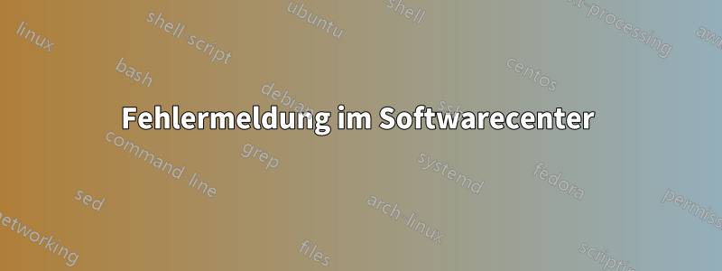 Fehlermeldung im Softwarecenter