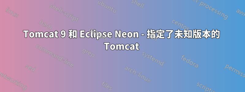 Tomcat 9 和 Eclipse Neon - 指定了未知版本的 Tomcat