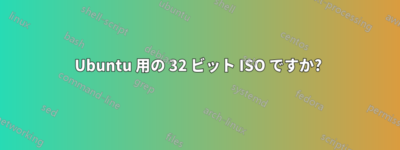 Ubuntu 用の 32 ビット ISO ですか?