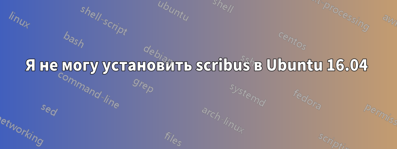 Я не могу установить scribus в Ubuntu 16.04