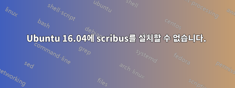 Ubuntu 16.04에 scribus를 설치할 수 없습니다.