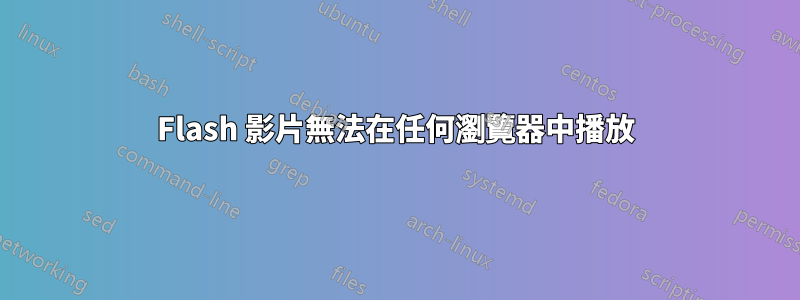 Flash 影片無法在任何瀏覽器中播放