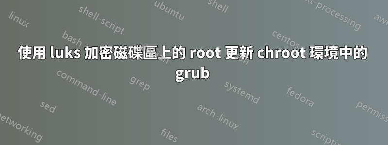 使用 luks 加密磁碟區上的 root 更新 chroot 環境中的 grub