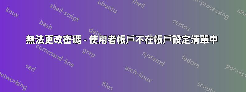 無法更改密碼 - 使用者帳戶不在帳戶設定清單中