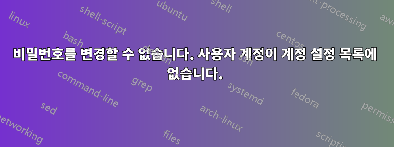 비밀번호를 변경할 수 없습니다. 사용자 계정이 계정 설정 목록에 없습니다.