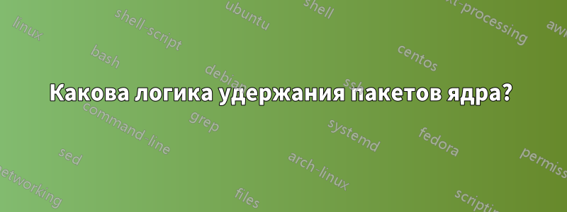 Какова логика удержания пакетов ядра?