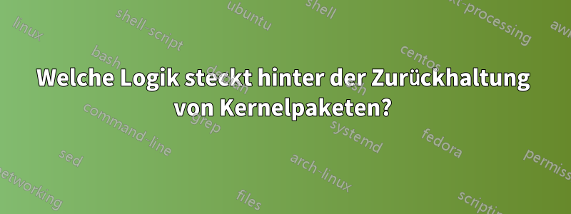 Welche Logik steckt hinter der Zurückhaltung von Kernelpaketen?