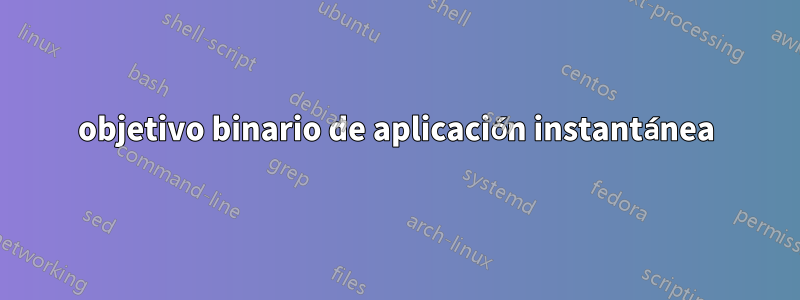 objetivo binario de aplicación instantánea