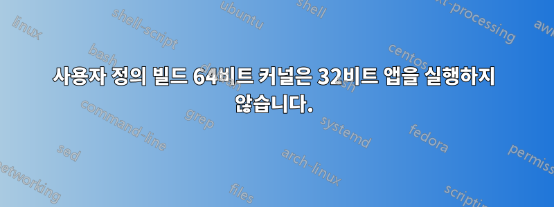 사용자 정의 빌드 64비트 커널은 32비트 앱을 실행하지 않습니다.