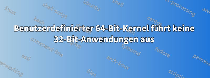 Benutzerdefinierter 64-Bit-Kernel führt keine 32-Bit-Anwendungen aus