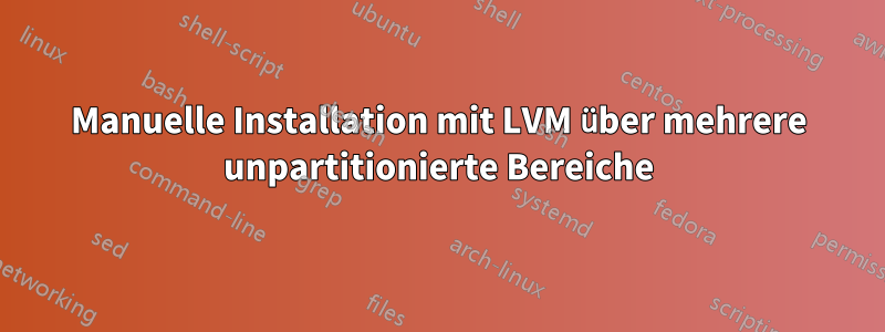 Manuelle Installation mit LVM über mehrere unpartitionierte Bereiche