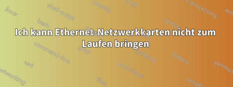 Ich kann Ethernet-Netzwerkkarten nicht zum Laufen bringen