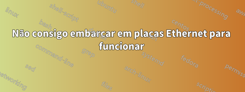 Não consigo embarcar em placas Ethernet para funcionar