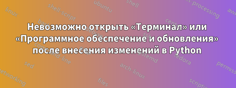 Невозможно открыть «Терминал» или «Программное обеспечение и обновления» после внесения изменений в Python