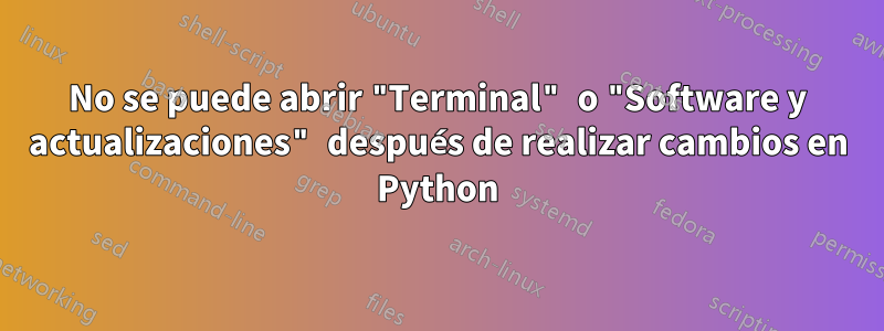 No se puede abrir "Terminal" o "Software y actualizaciones" después de realizar cambios en Python