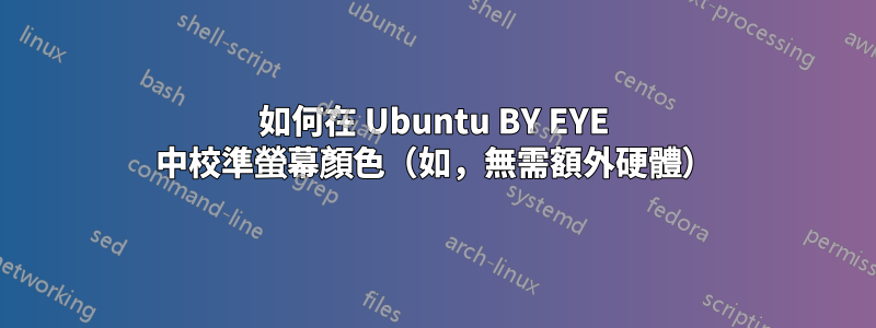 如何在 Ubuntu BY EYE 中校準螢幕顏色（如，無需額外硬體）