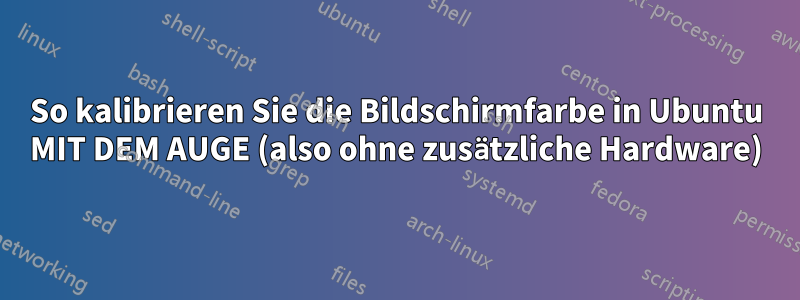 So kalibrieren Sie die Bildschirmfarbe in Ubuntu MIT DEM AUGE (also ohne zusätzliche Hardware)