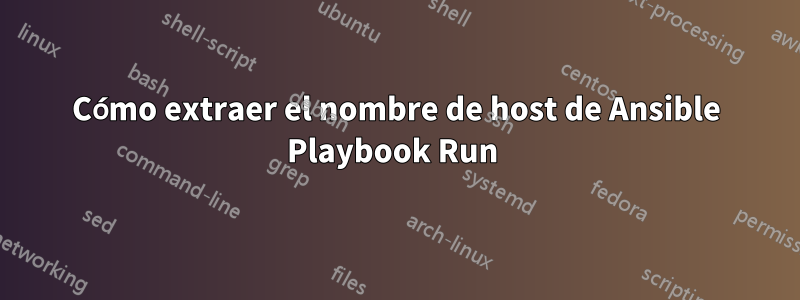 Cómo extraer el nombre de host de Ansible Playbook Run 