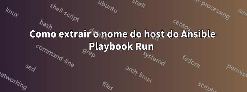 Como extrair o nome do host do Ansible Playbook Run 